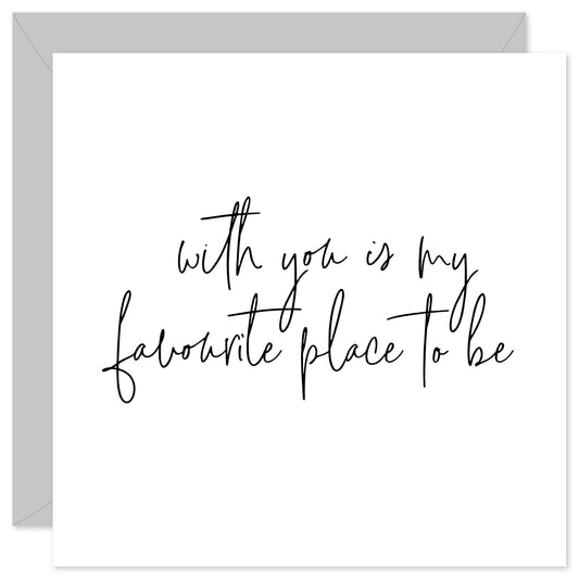 With you is my favourite place to be card
