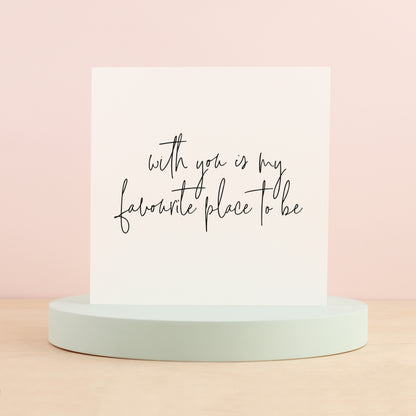 With you is my favourite place to be card