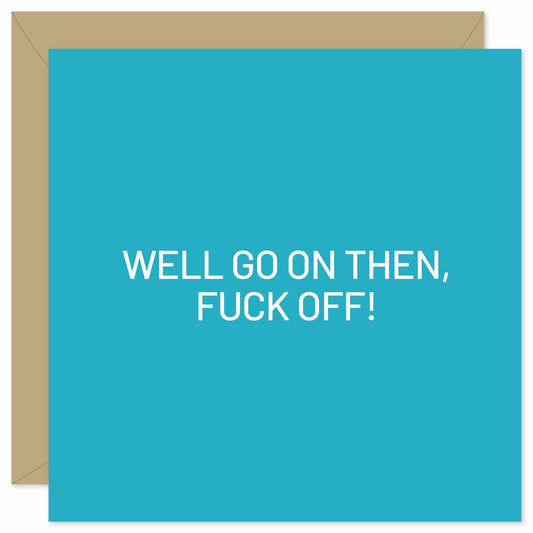 Go on then fuck off leaving card from Purple Tree Designs